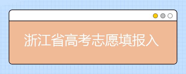 浙江省高考志愿填报入口，清楚地区志愿办法，帮您更好填写志愿