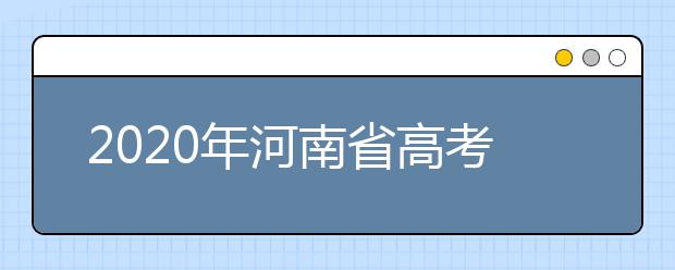 2020年河南省高考志愿填报入口，地区志愿设置办法帮您更好填写志愿，