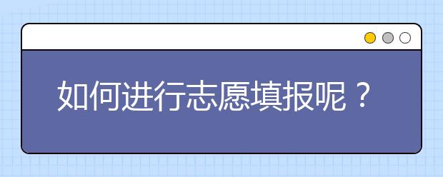 如何进行志愿填报呢？山东省志愿报考指南送给你！