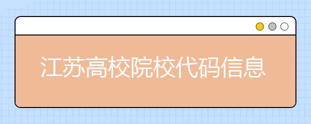 江苏高校院校代码信息汇总，江苏地区大学全部在这里！