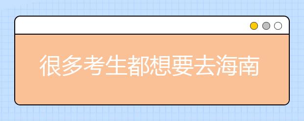很多考生都想要去海南地区上学，为您整理海南高校院校代码信息