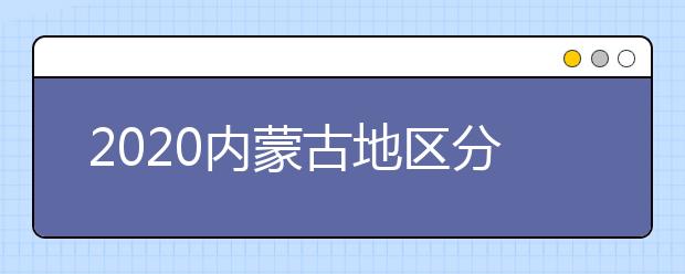 2020内蒙古地区分数线是多少？不同批次考生录取时间是什么？