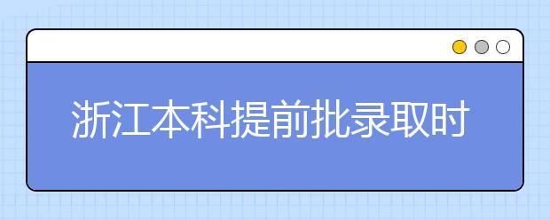 浙江本科提前批录取时间是什么？提前批被退档怎么办？
