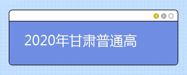 2020年甘肃普通高校招生录取结果如何查询？