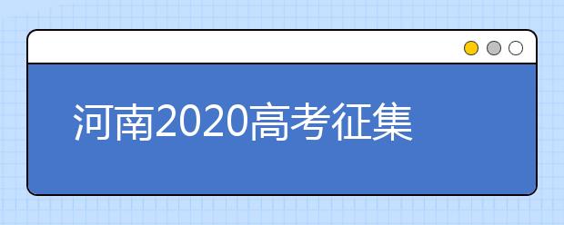 河南2020高考征集志愿填报时间是什么？有什么注意事项？