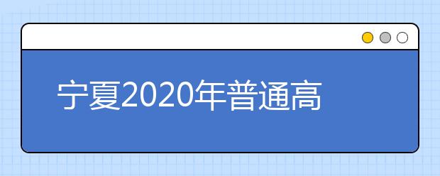 宁夏2020年普通高校招生国家专项计划征集志愿公告