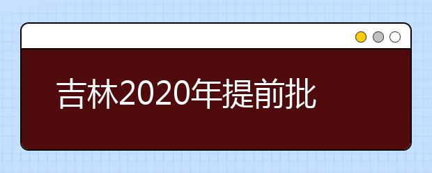 吉林2020年提前批艺术类第一轮征集志愿开始，考生需要注意哪些方面？