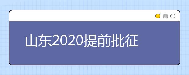 山东2020提前批征集志愿有什么要求？一文看懂！