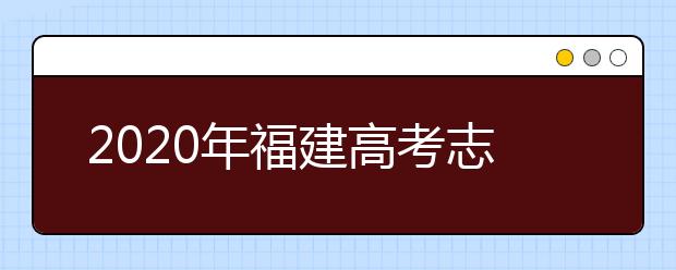 2020年福建高考志愿填报流程公布