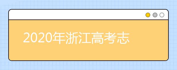 2020年浙江高考志愿填报时间及入口公布