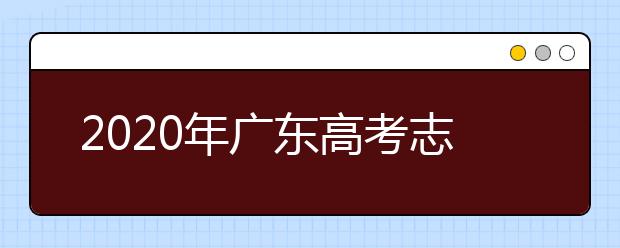 2020年广东高考志愿填报方式公布