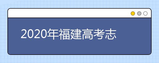 2020年福建高考志愿填报时间公布