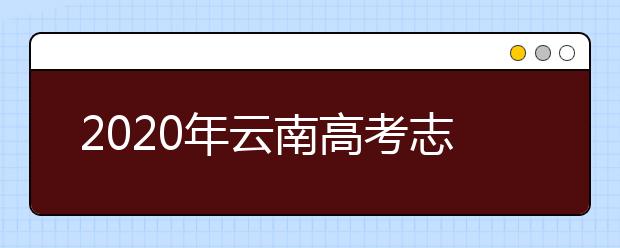 2020年云南高考志愿填报时间公布