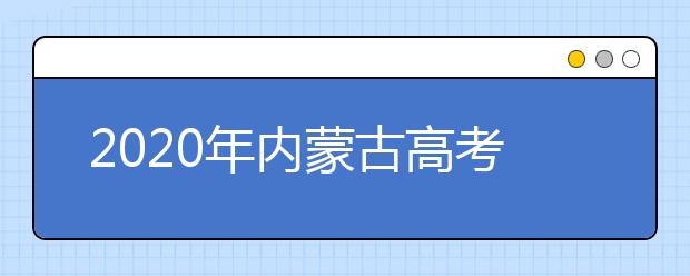 2020年内蒙古高考志愿填报流程公布