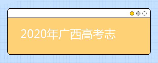 2020年广西高考志愿填报入口公布