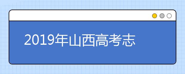 2019年山西高考志愿填报设置