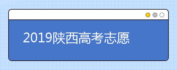 2019陕西高考志愿填报设置