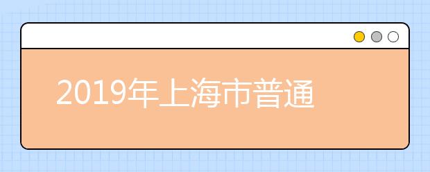 2019年上海市普通高等学校招生志愿填报方案