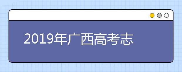 2019年广西高考志愿填报时间公布
