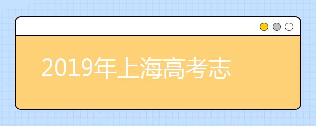 2019年上海高考志愿填报流程公布
