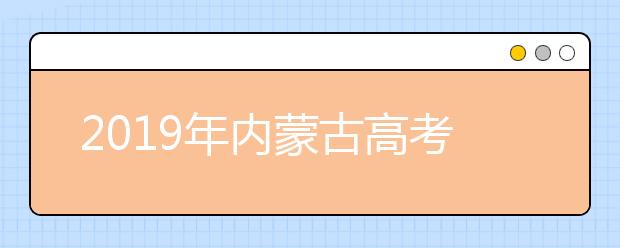 2019年内蒙古高考志愿填报方式公布