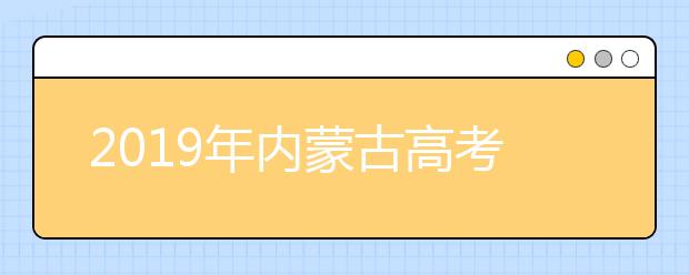 2019年内蒙古高考志愿填报入口公布