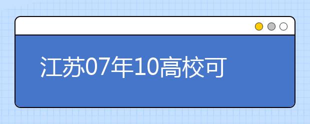 江苏07年10高校可单招 公安院校招生政策出台