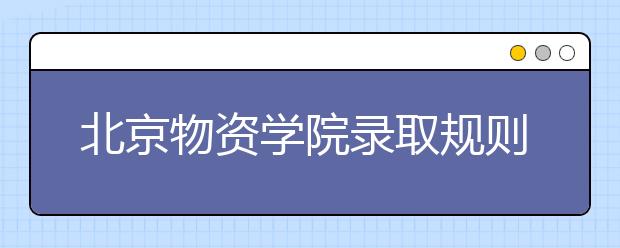 北京物资学院录取规则