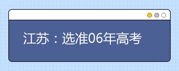 江苏：选准06年高考志愿 动态看待“冷热门”