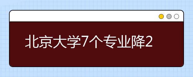 北京大学7个专业降20分 录取有志愿考生