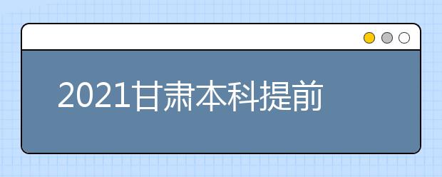 2021甘肃本科提前批A段7月8日20时开始征集志愿