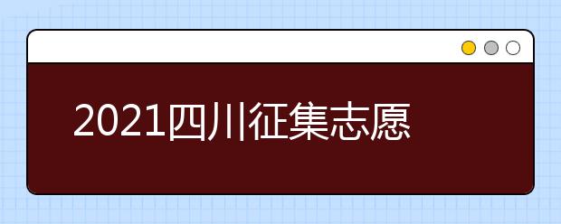 2021四川征集志愿相关问题解答