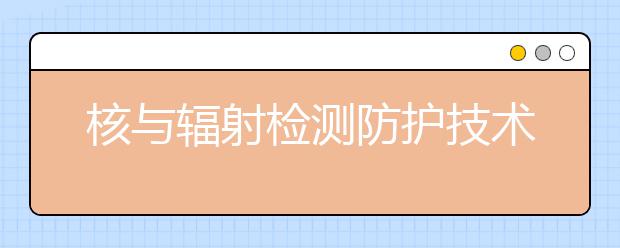 核与辐射检测防护技术