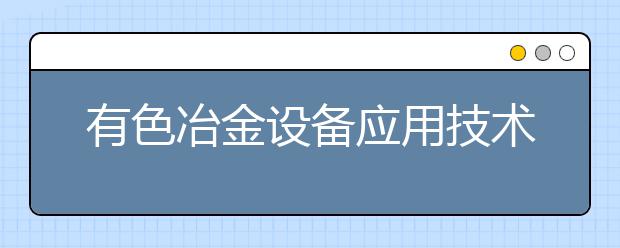 有色冶金设备应用技术