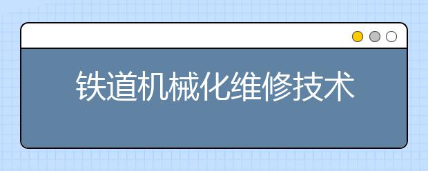 铁道机械化维修技术