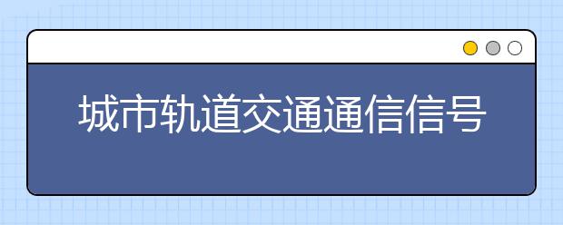 城市轨道交通通信信号技术