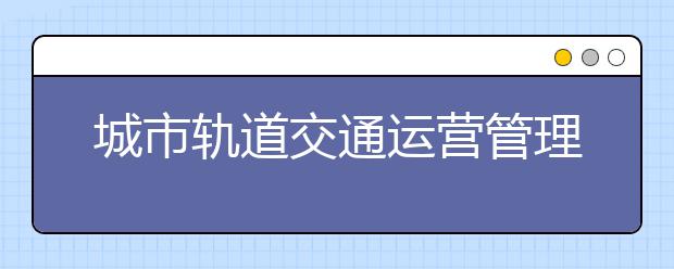 城市轨道交通运营管理