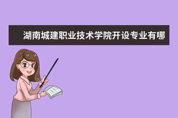 湖南城建职业技术学院开设专业有哪些（专业目录一览表）