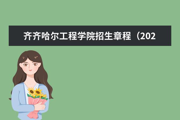 齐齐哈尔工程学院招生章程（2021）  如何