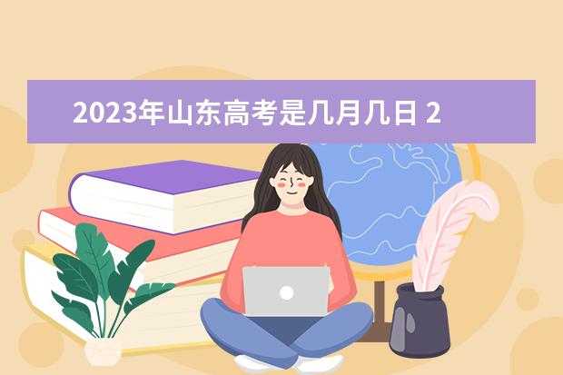 2023年山东高考是几月几日 2023山东高考时间