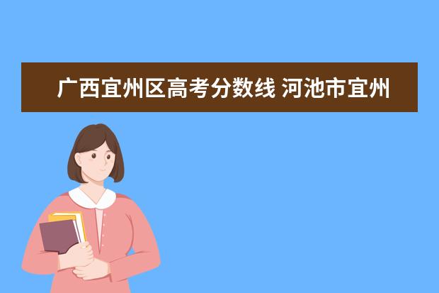 广西宜州区高考分数线 河池市宜州高级中学2021年录取分数