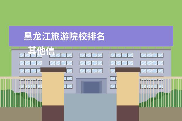黑龙江旅游院校排名 
  其他信息：
  <br/>