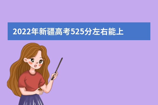 2022年新疆高考525分左右能上什么样的大学