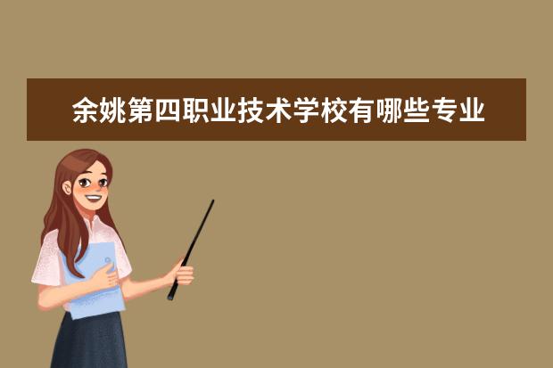 余姚第四职业技术学校有哪些专业 就业前景怎么样