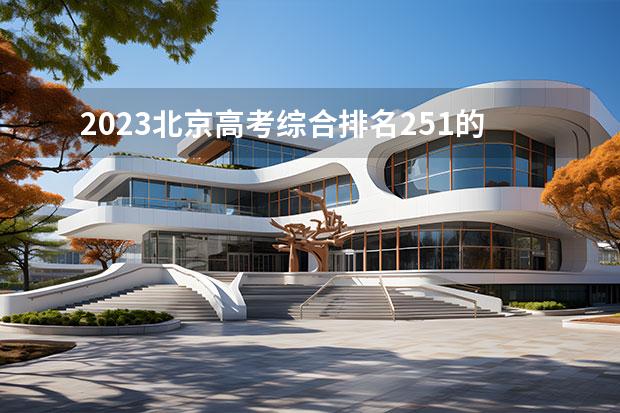 2023北京高考综合排名251的考生报什么大学