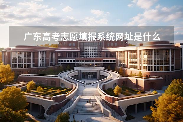 广东高考志愿填报系统网址是什么