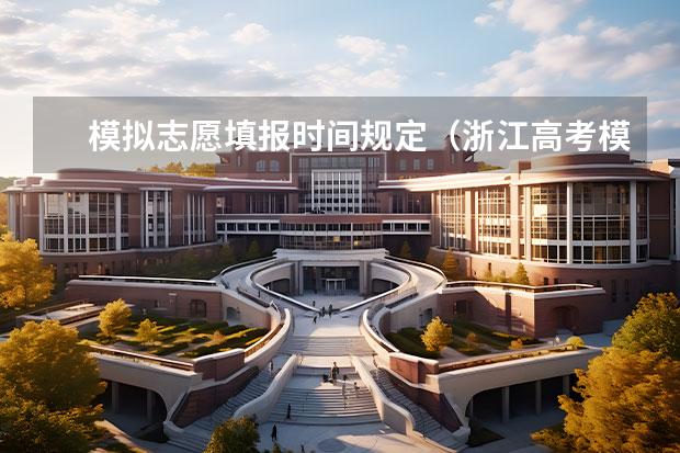 模拟志愿填报时间规定（浙江高考模拟志愿填报时间）